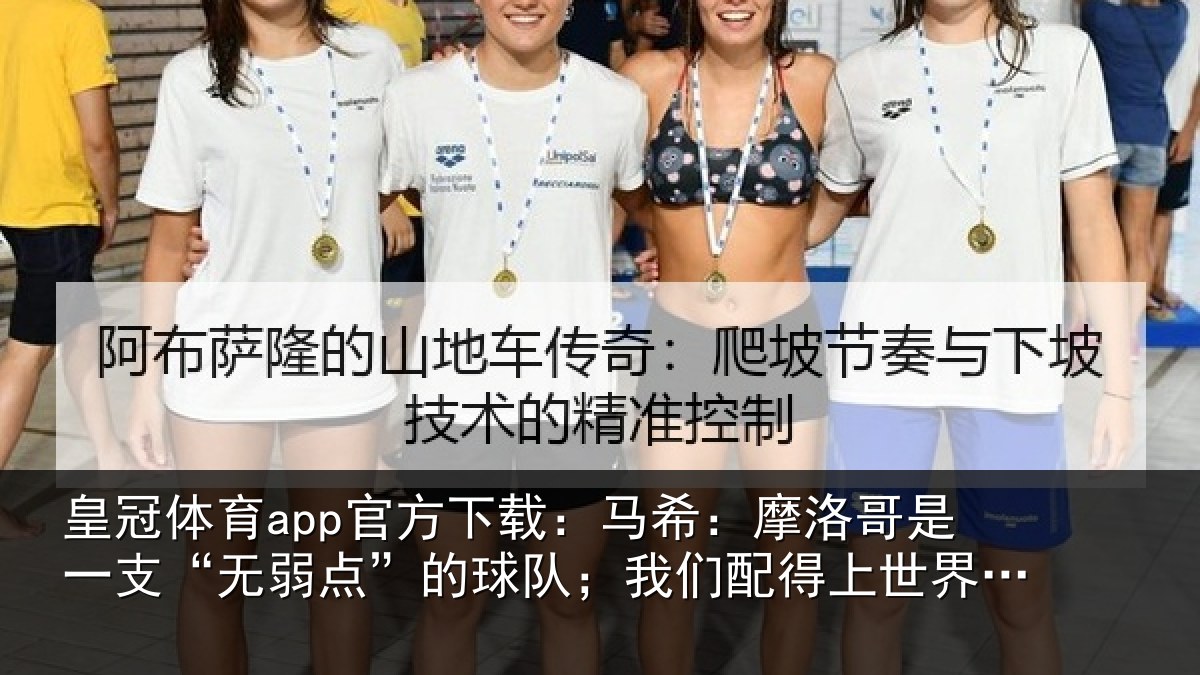 皇冠体育app官方下载:马希:摩洛哥是一支“无弱点”的球队;我们配得上世界杯16强