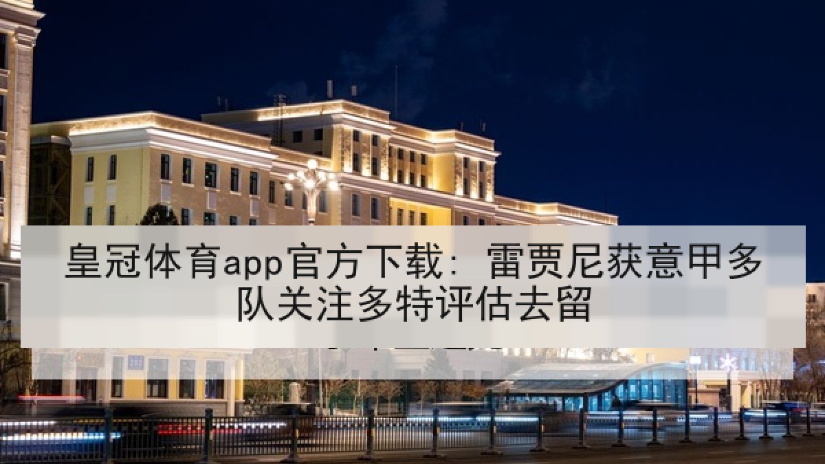 皇冠体育app官方下载: 雷贾尼获意甲多队关注多特评估去留 皇冠体育app官方下载: 雷贾尼获意甲多队关注多特评估去留