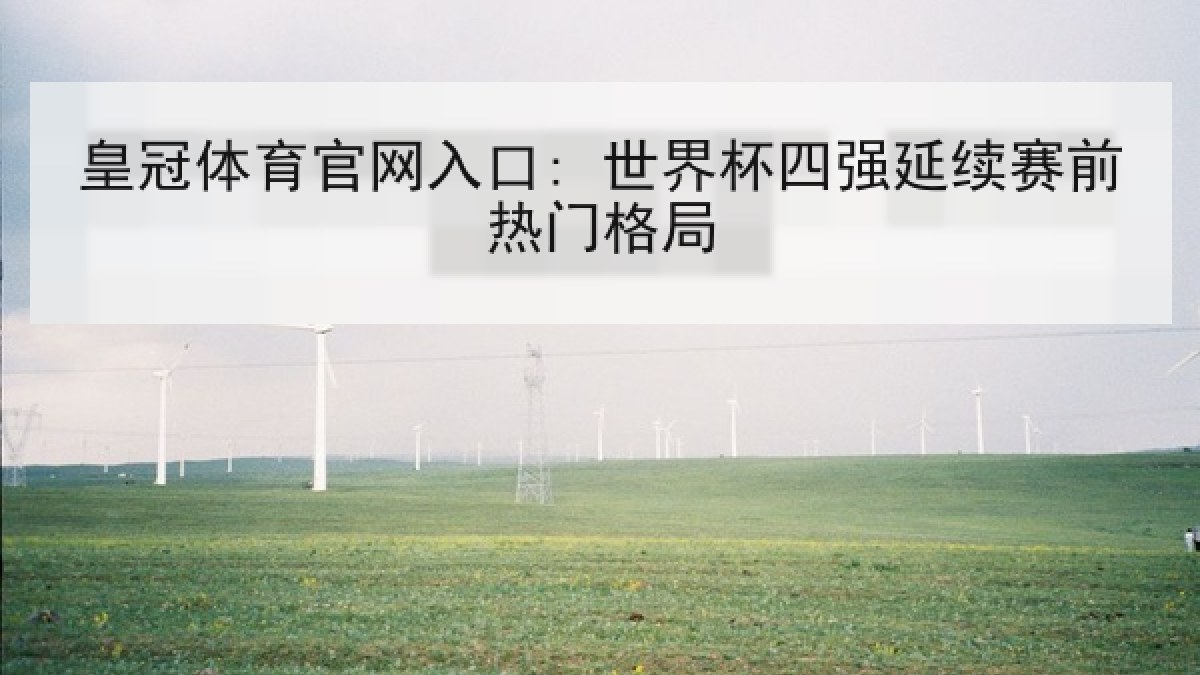 皇冠体育官网入口: 世界杯四强延续赛前热门格局